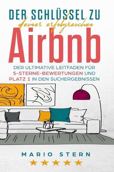 Der Schlüssel zu deiner erfolgreichen Airbnb: Der ultimative Leitfaden für 5-Sterne-Bewertungen und Platz 1 in den Suchergebnissen Business, Finance & Career
