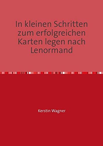 In kleinen Schritten zum erfolgreichen Karten legen nach Lenormand: Selbstlernkurs (in kleinen Schritten erfolgreich zum Karten legen) General education