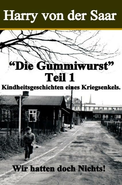 "Die Gummiwurst". / Kindheitsgeschichten eines Kriegsenkels.: Wir hatten doch Nichts! Action & Adventure