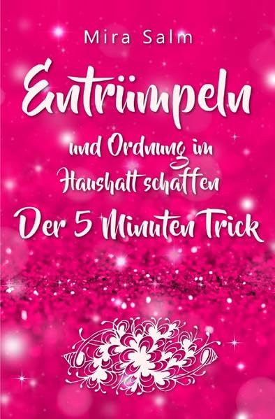 Ordnung im Haushalt: Entrümpeln und Ordnung im Haushalt schaffen – der 5 Minuten Trick für das perfekte Zuhause: (Ordnung im Haushalt, Entrümpeln, ... entrümpeln, ausmisten, Minimalismus im Haus) Hobbies & Crafts