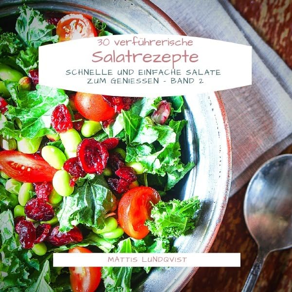 30 verführerische Salatrezepte: Schnelle und einfache Salate zum Genießen - Band 2 Leisure, Home & Garden