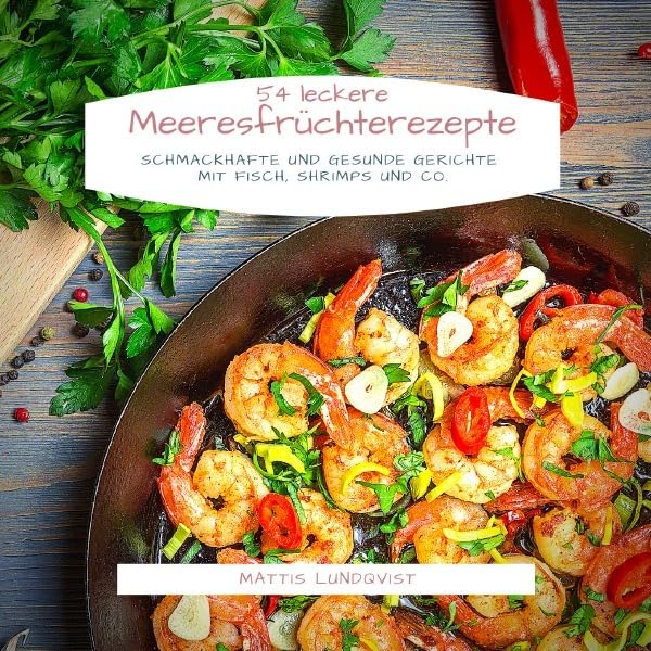 54 Leckere Meeresfrüchterezepte: Schmackhafte und gesunde Gerichte mit Fisch, Shrimps und Co. Leisure, Home & Garden