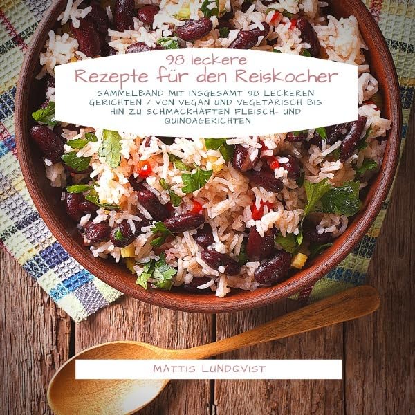 98 leckere Rezepte für den Reiskocher: Sammelband mit insgesamt 98 leckeren Gerichten / Von vegan und vegetarisch bis hin zu schmackhaften Fleisch- und Quinoagerichten Leisure, Home & Garden