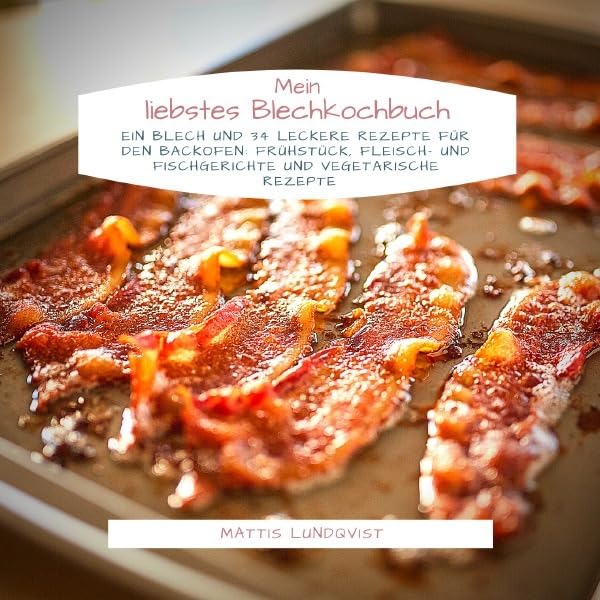 Mein liebstes Blechkochbuch: Ein Blech und 34 leckere Rezepte für den Backofen: Frühstück, Fleisch- und Fischgerichte und vegetarische Rezepte Leisure, Home & Garden