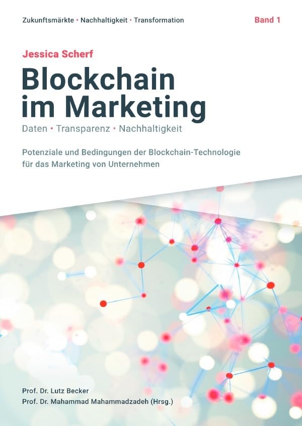 Zukunftsmärkte, Nachhaltigkeit, Transformation / Blockchain im Marketing: Daten, Transparenz, Nachhaltigkeit - Potenziale und Bedingungen der Blockchain-Technologie für das Marketing von Unternehmen Business, Finance & Career