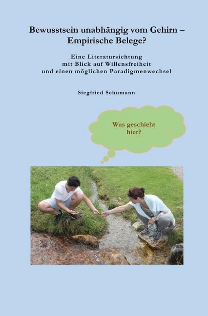 Bewusstsein unabhängig vom Gehirn – Empirische Belege?: Eine Literatursichtung mit Blick auf Willensfreiheit und einen möglichen Paradigmenwechsel book