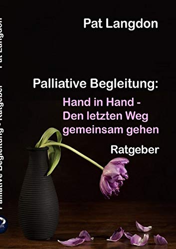 Palliative Begleitung - Hand in Hand – Den letzten Weg gemeinsam gehen: Hand in Hand - Den letzten Weg gemeinsam gehen Death & Mourning