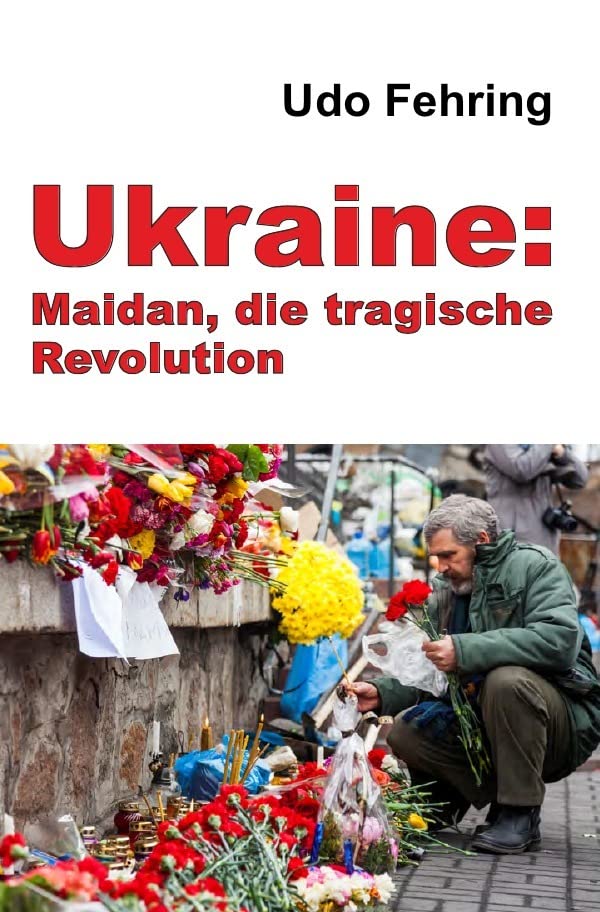 Ukraine: Maidan, die tragische Revolution: Ein Versuch der Rekonstruktion der Ereignisse und Beleuchtung der Hintergründe Politics & History