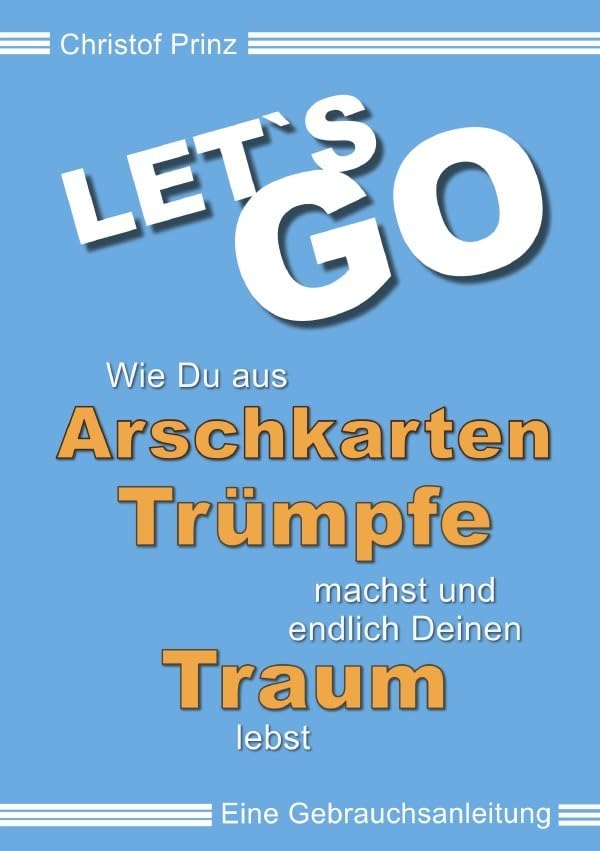 LET`S GO Wie du aus Arschkarten Trümpfe machst und endlich deinen Traum lebst: Eine Gebrauchsanleitung Psychology