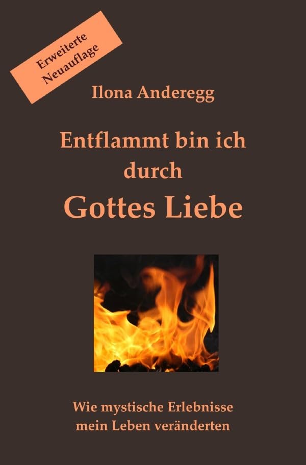 Entflammt bin ich durch Gottes Liebe - Erweiterte Neuauflage: Wie mystische Erlebnisse mein Leben veränderten Personalities