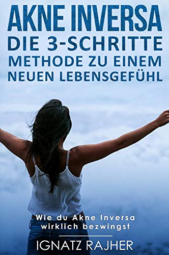 Die 3-Schritte Methode zu einem neuen Lebensgefühl / Akne Inversa: Die 3-Schritte Methode zu einem neuen Lebensgefühl (Wie du Akne Inversa wirklich bezwingst) Health, Nutrition & Fitness