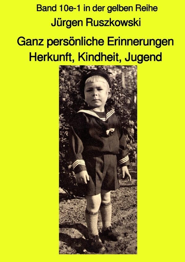 Ganz persönliche Erinnerungen - Herkunft, Kindheit, Jugend - Band 10e-1 in der gelben Reihe: Band 10e-1 in der gelben Reihe (maritime gelbe Reihe bei Jürgen Ruszkowski) Politics & History