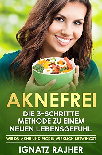 Aknefrei: Die 3-Schritte Methode zu einem neuen Lebensgefühl (Wie du Akne und Pickel wirklich bezwingst) Health, Nutrition & Fitness