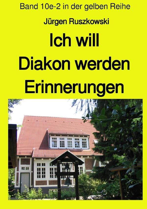 Ich will Diakon werden - Erinnerungen - Band 10e-2 in der gelben Reihe: Band 10e-2 in der gelben Reihe (maritime gelbe Reihe bei Jürgen Ruszkowski) Personalities Books