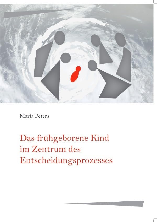 Das frühgeborene Kind im Zentrum des Entscheidungsprozesses: Moralische Praxis der Entscheidungsfindung um Beginn oder Abbruch einer lebenserhaltenden Intensivtherapie Business & Technology