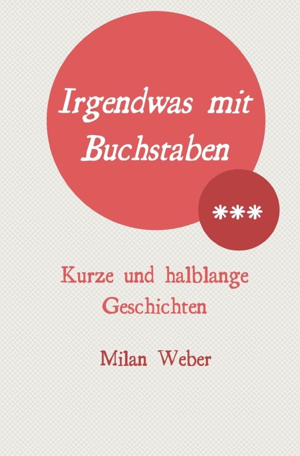Irgendwas mit Buchstaben: Kurze und halblange Geschichten Essays & Short Stories