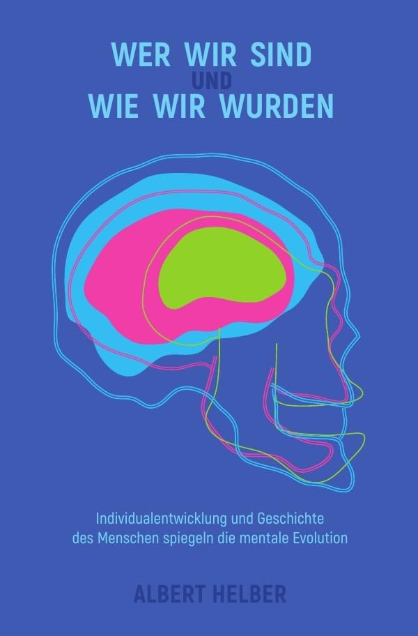 Mentale Evolution und Folgen / Wer wir sind und wie wir wurden: Individualentwicklung und Geschichte des Menschen spiegeln die mentale Evolution Social Sciences