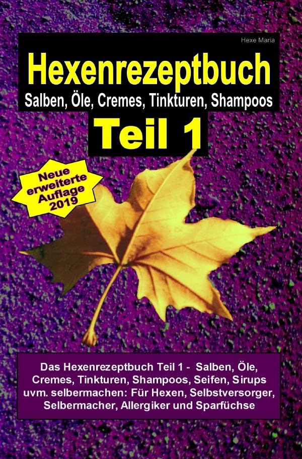 Hexenrezeptbuch Teil 1: Salben, Öle, Cremes, Tinkturen, Shampoos, Seifen, Sirups uvm. selbermachen Hobbies & Crafts