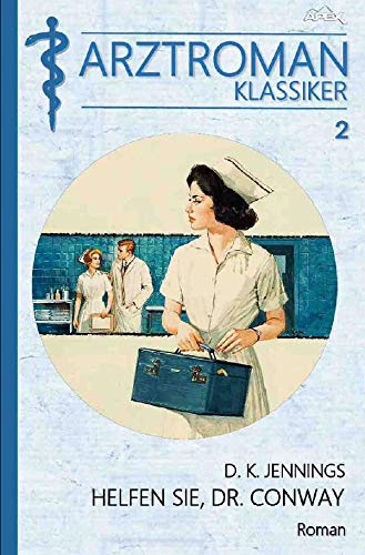 ARZTROMAN-KLASSIKER, Band 2: HELFEN SIE, DR. CONWAY: Die spannende Geschichte eines New Yorker Chirurgen! Classics