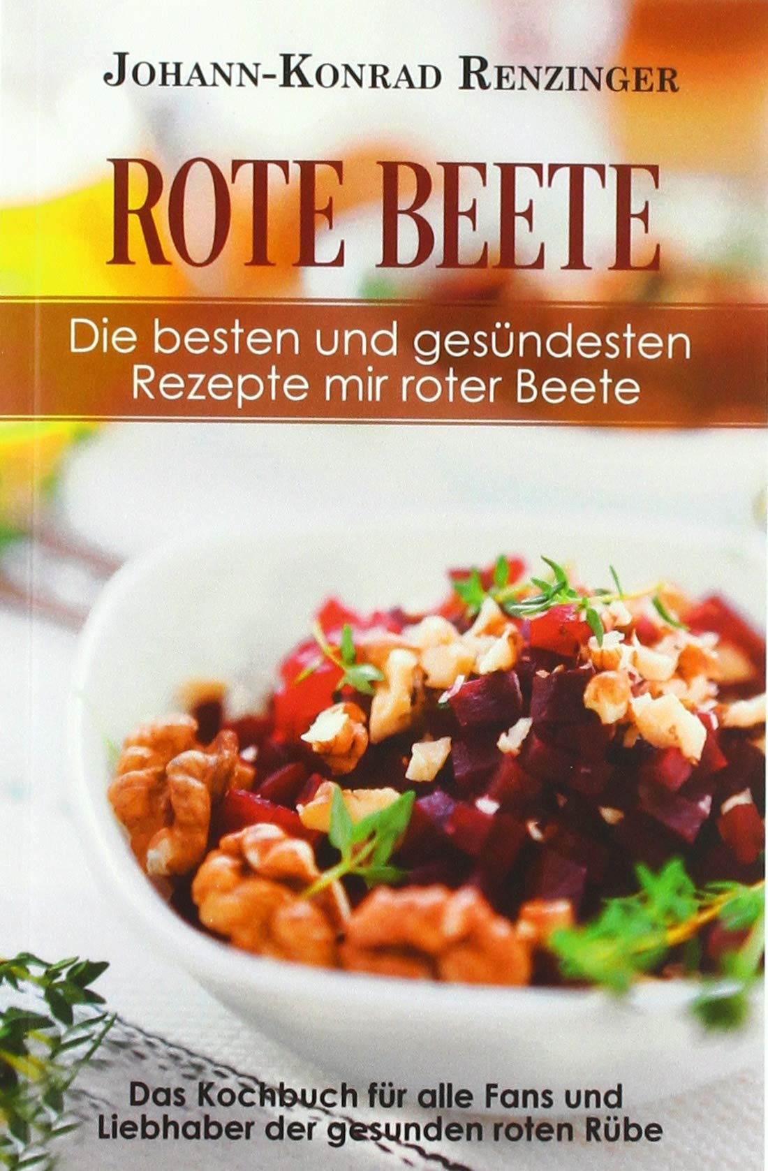 Rote Beete – Die besten und gesündesten Rezepte mir roter Beete: Das Kochbuch für alle Fans und Liebhaber der gesunden roten Rübe Leisure, Home & Garden