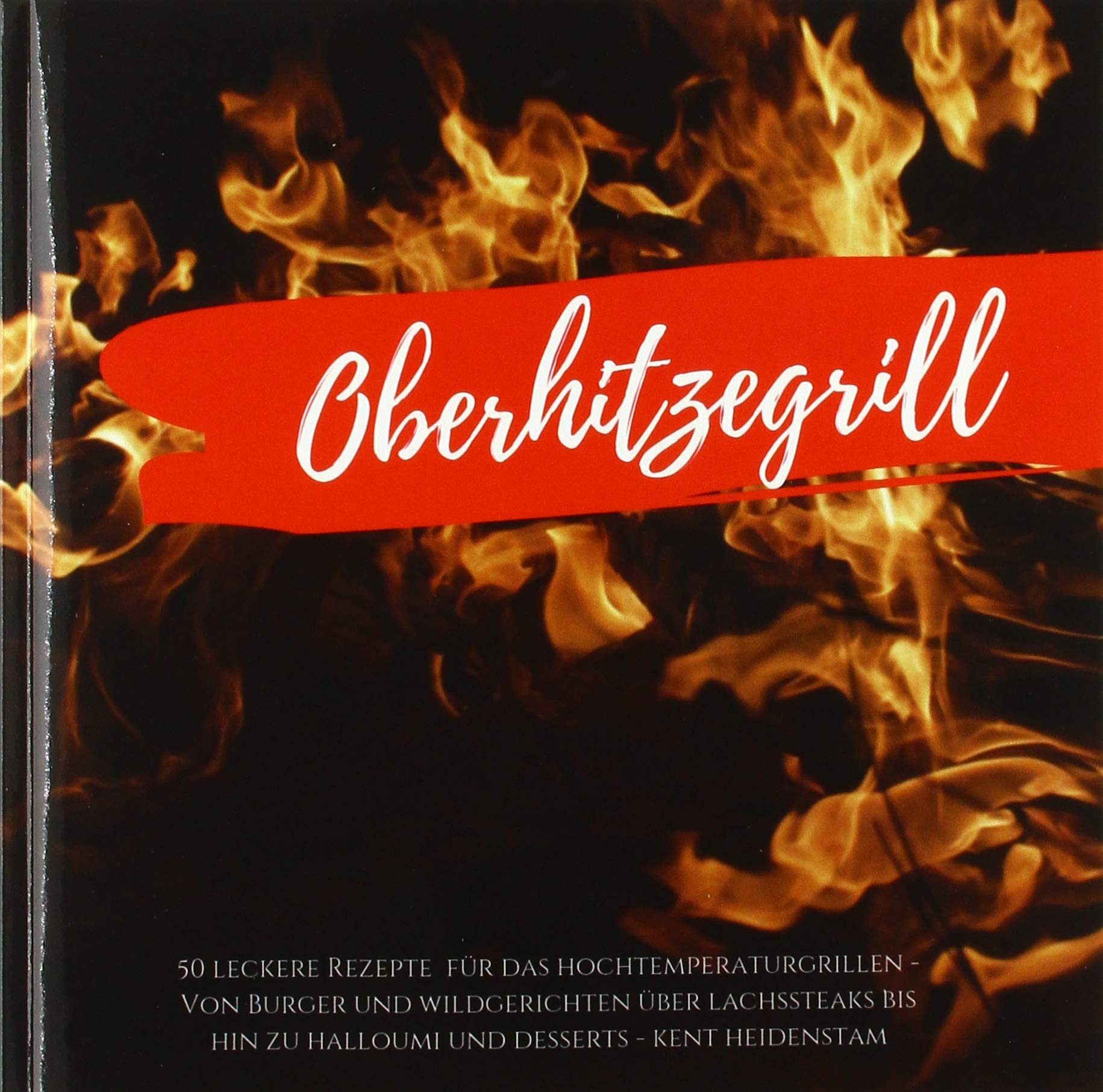 Oberhitzegrill - 50 leckere Rezepte für das Hochtemperaturgrillen: Von Burger und Wildgerichten über Lachssteaks bis hin zu Halloumi und Desserts Leisure, Home & Garden
