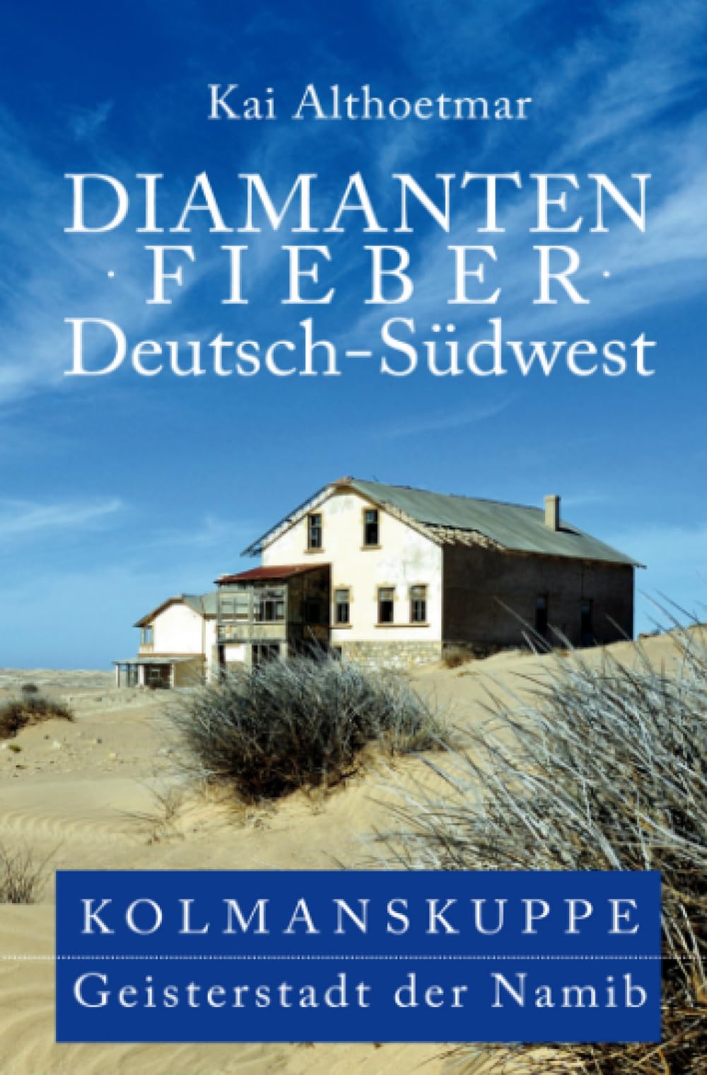 Diamantenfieber Deutsch-Südwest. Kolmanskuppe, Geisterstadt der Namib Travel