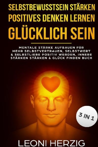 Selbstbewusstsein stärken Positives denken lernen Glücklich sein: Mentale Stärke aufbauen für mehr Selbstvertrauen, Selbstwert & Selbstliebe ... Stärken stärken & Glück finden Buch Business, Finance & Career