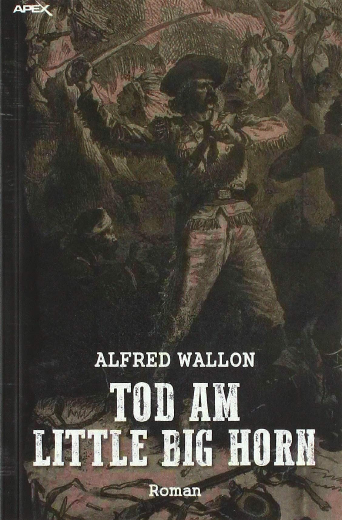 TOD AM LITTLE BIG HORN: Ein historischer Western-Roman Action & Adventure