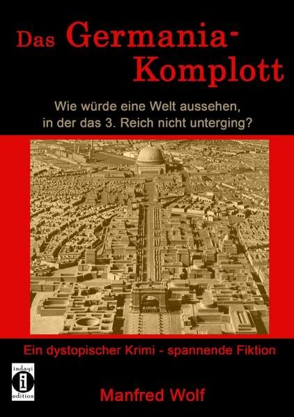 Das Germania-Komplott: Wie würde eine Welt aussehen, in der das 3. Reich nicht unterging?: Ein dystopischer Krimi - spannende Fiktion Historical Fiction
