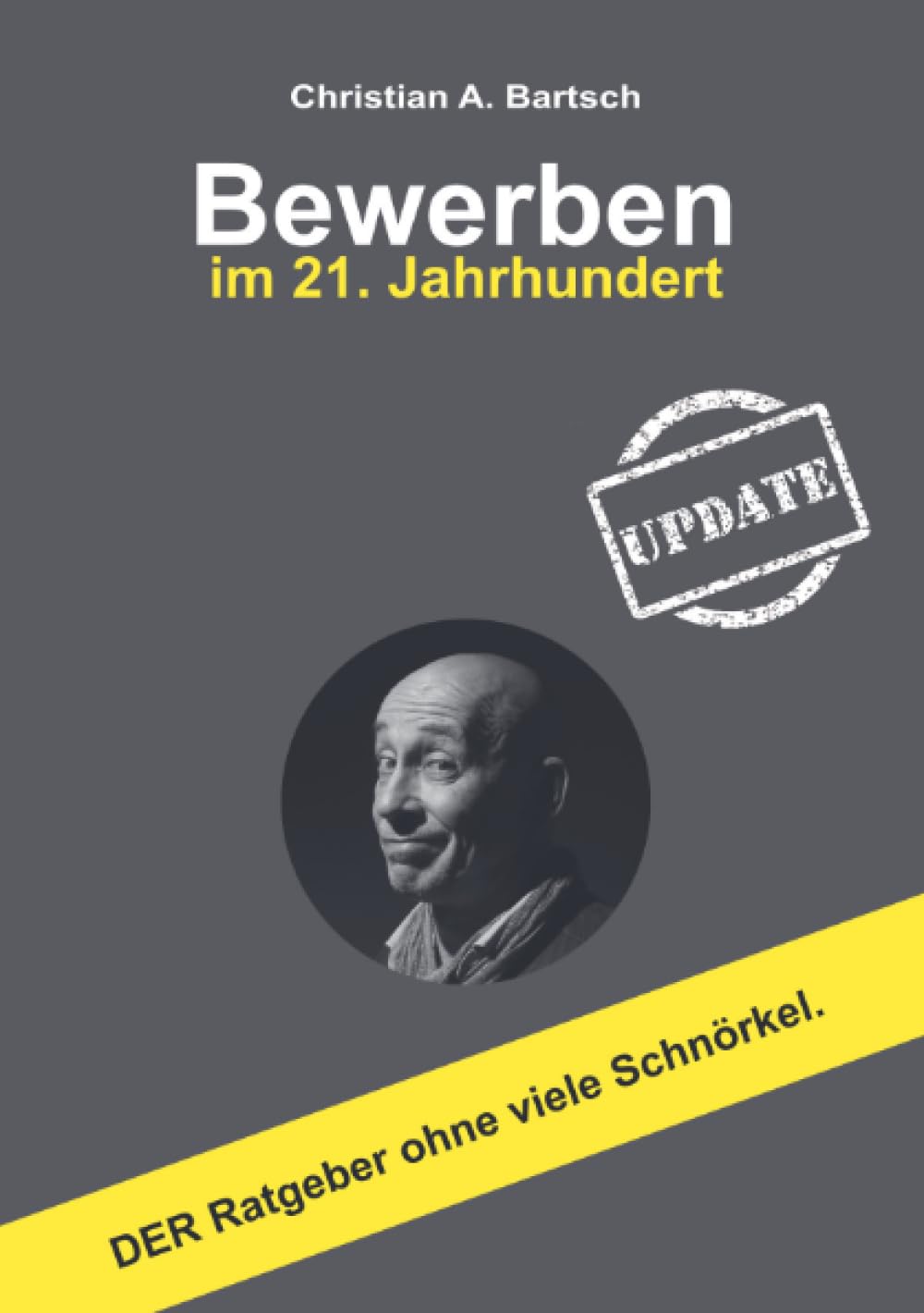 Bewerben im 21. Jahrhundert - UPDATE: DER Ratgeber ohne viele Schnörkel Business, Finance & Career