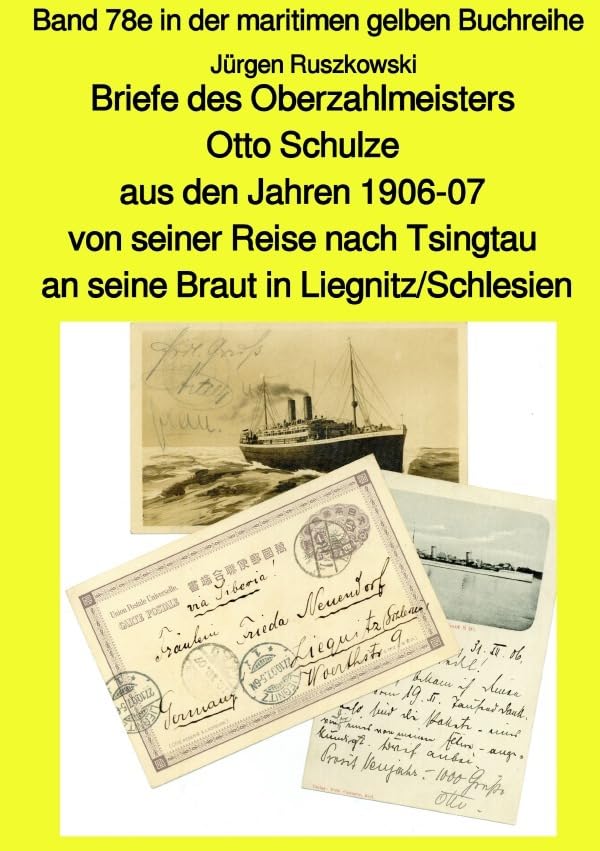 maritime gelbe Reihe bei Jürgen Ruszkowski / Briefe des Oberzahlmeisters Otto Schulze aus den Jahren 1906-07 von seiner Reise nach Tsingtau an seine ... gelben Buchreihe bei Jürgen Ruszkowski Politics & History