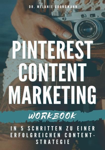 Pinterest Content Marketing Workbook. In 5 Schritten zu einer erfolgreichen Content-Strategie book