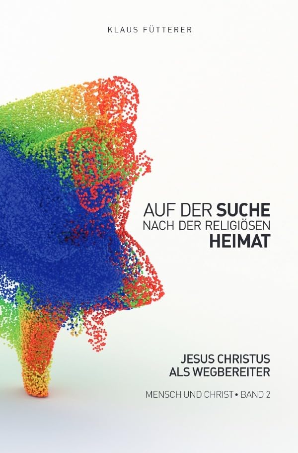 Auf der Suche nach der religiösen Heimat – Mensch und Christ, Band 2: Jesus Christus als Wegbereiter Politics & Society