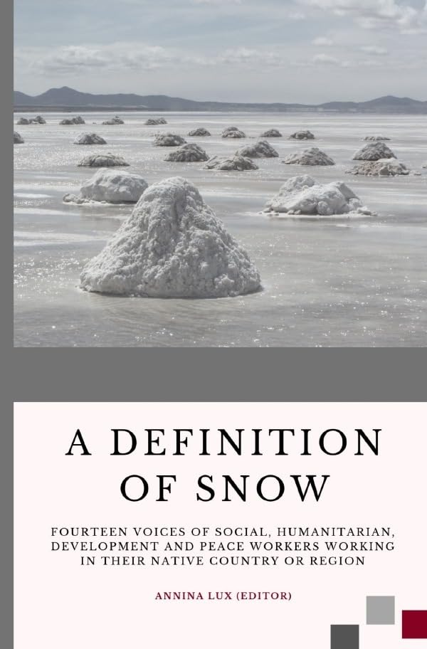 A Definition of Snow: Fourteen voices of social, humanitarian, development and peace workers working in their native country or region book