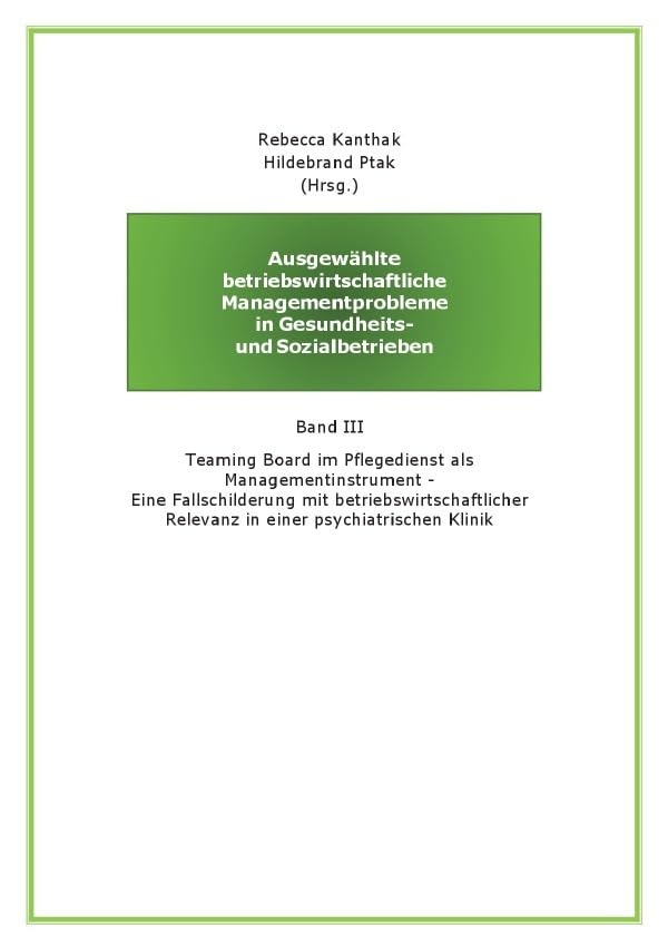 Ausgewählte betriebswirtschaftliche Managementprobleme in Gesundheits- und Sozialbetrieben: Teaming Board im Pflegedienst als Managementinstrument - ... Relevanz in einer psychiatrischen Klinik Law