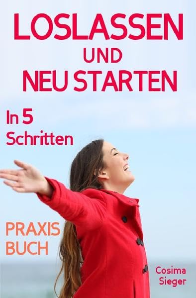 Loslassen: DAS GROSSE PRAXISBUCH ZUM LOSLASSEN! Wie Sie in 5 Schritten loslassen, von Herzen verzeihen und glücklich neu starten! Das Geheimnis, wie ... Vergebung, Selbstwertgefühl stärken) Parents & Children