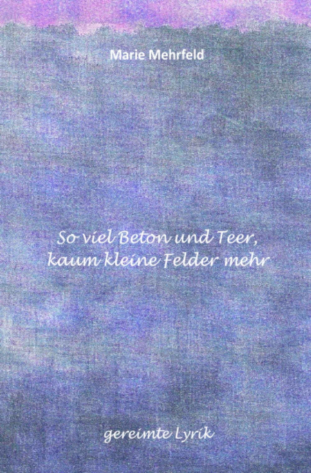 So viel Beton und Teer, kaum kleine Felder mehr: gereimte Lyrik Poetry
