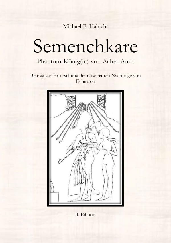 Semenchkare. Phantom-König(in) von Achet-Aton : Beitrag zur Erforschung der rätselhaften Nachfolge von Echnaton Politics & History