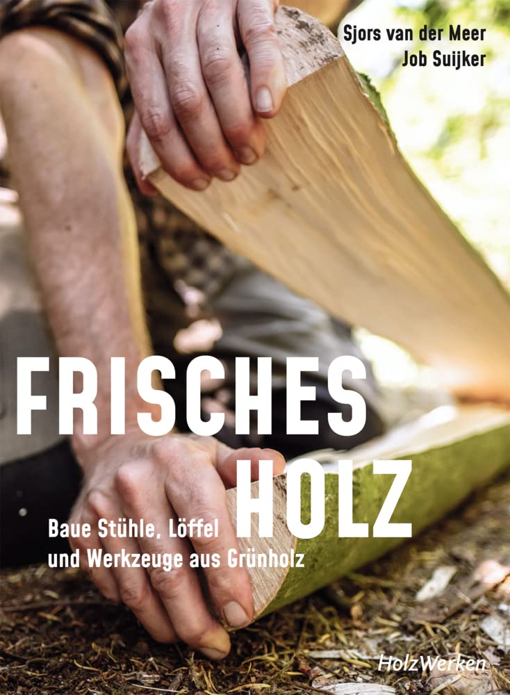 Frisches Holz: Baue Stühle, Löffel und Werkzeuge aus Grünholz Hobbies & Crafts