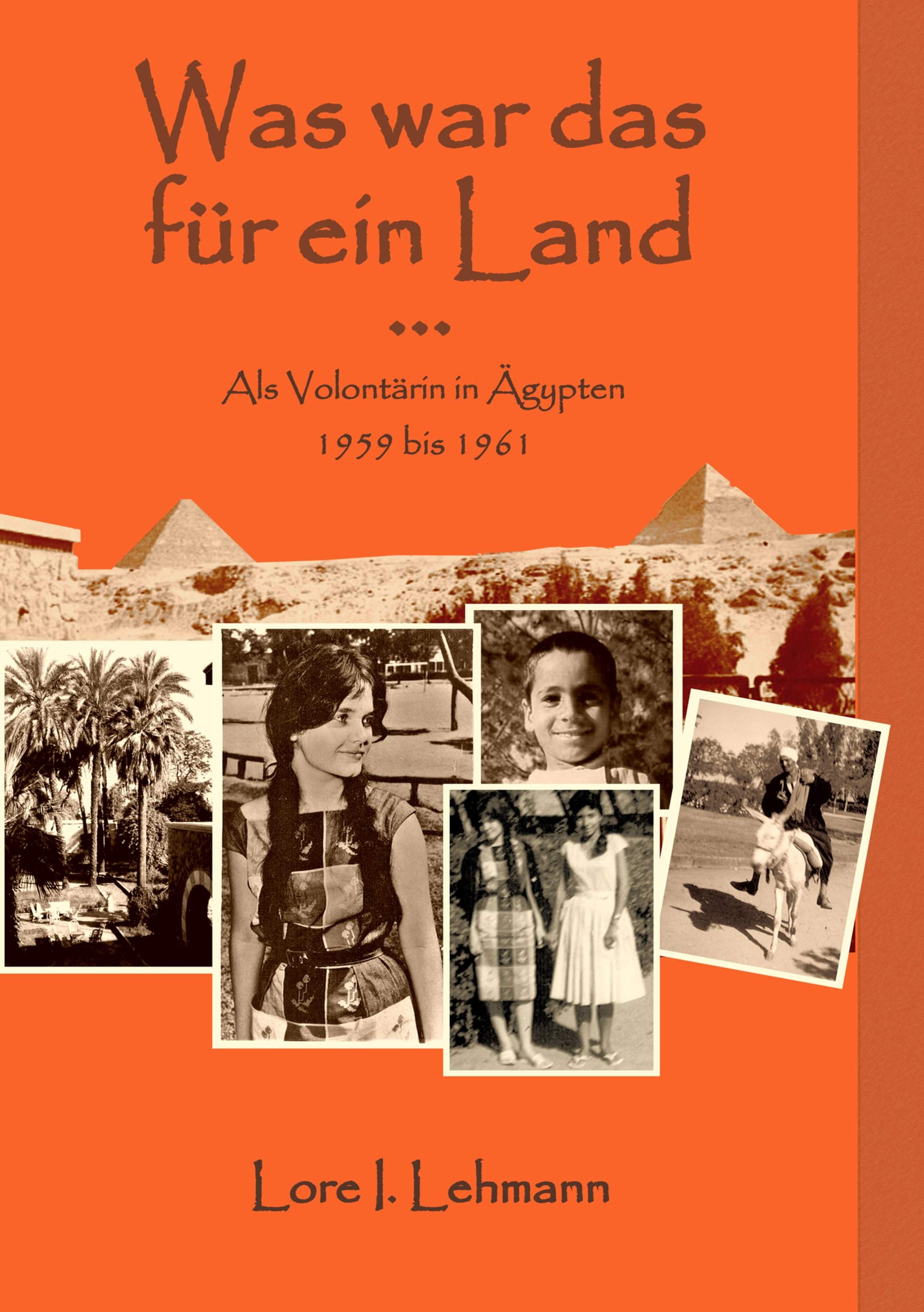 Was war das für ein Land...: Als Volontärin in Ägypten 1959 bis 1961 Essays & Short Stories