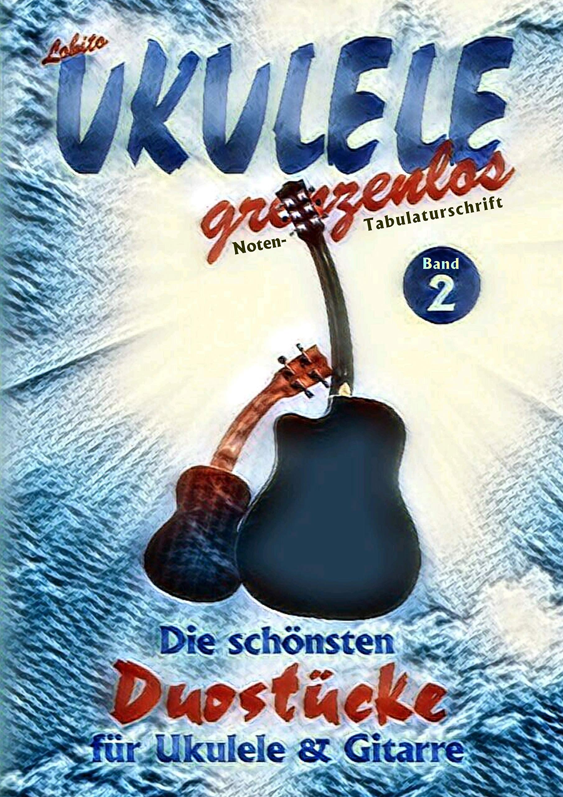 Duostücke für Ukulele und Gitarre: Die schönsten Duostücke von Lobito für Ukulele und Gitarre, Band 2 (Lobito - UKULELE grenzenlos) Arts & Music