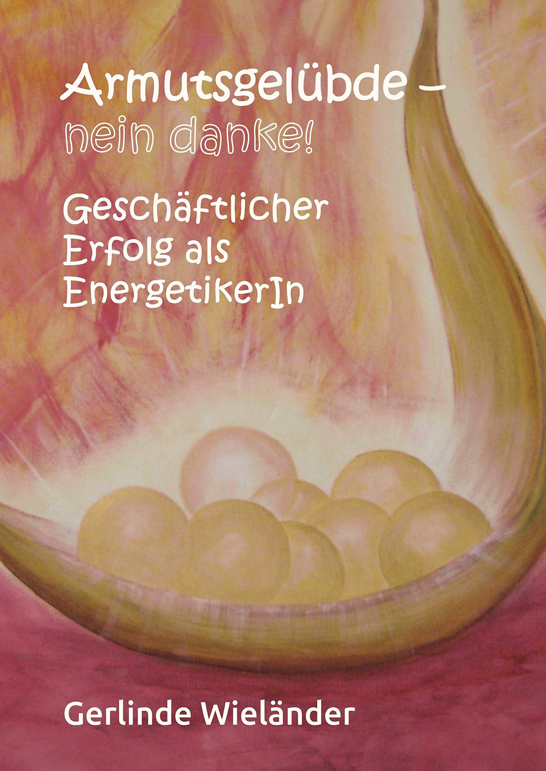 Armutsgelübde - nein danke!: Geschäftlicher Erfolg als EnergetikerIn Business, Finance & Career