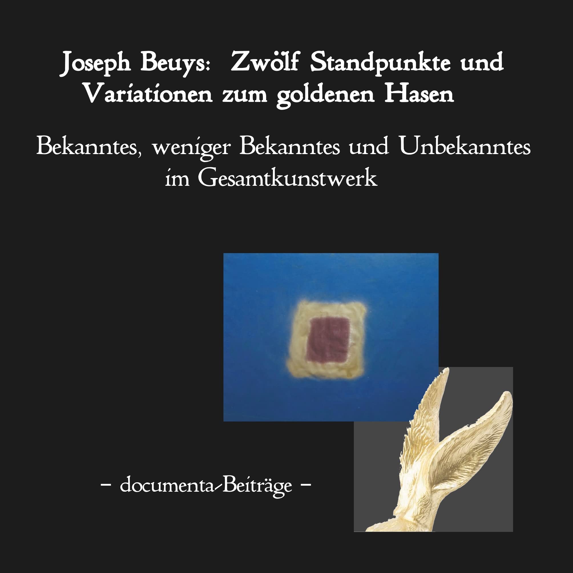 Joseph Beuys: Zwölf Standpunkte und Variationen zum goldenen Hasen.: Bekanntes, weniger Bekanntes und Unbekanntes im Gesamtkunstwerk. Documenta-Beiträge. Film, Art & Culture