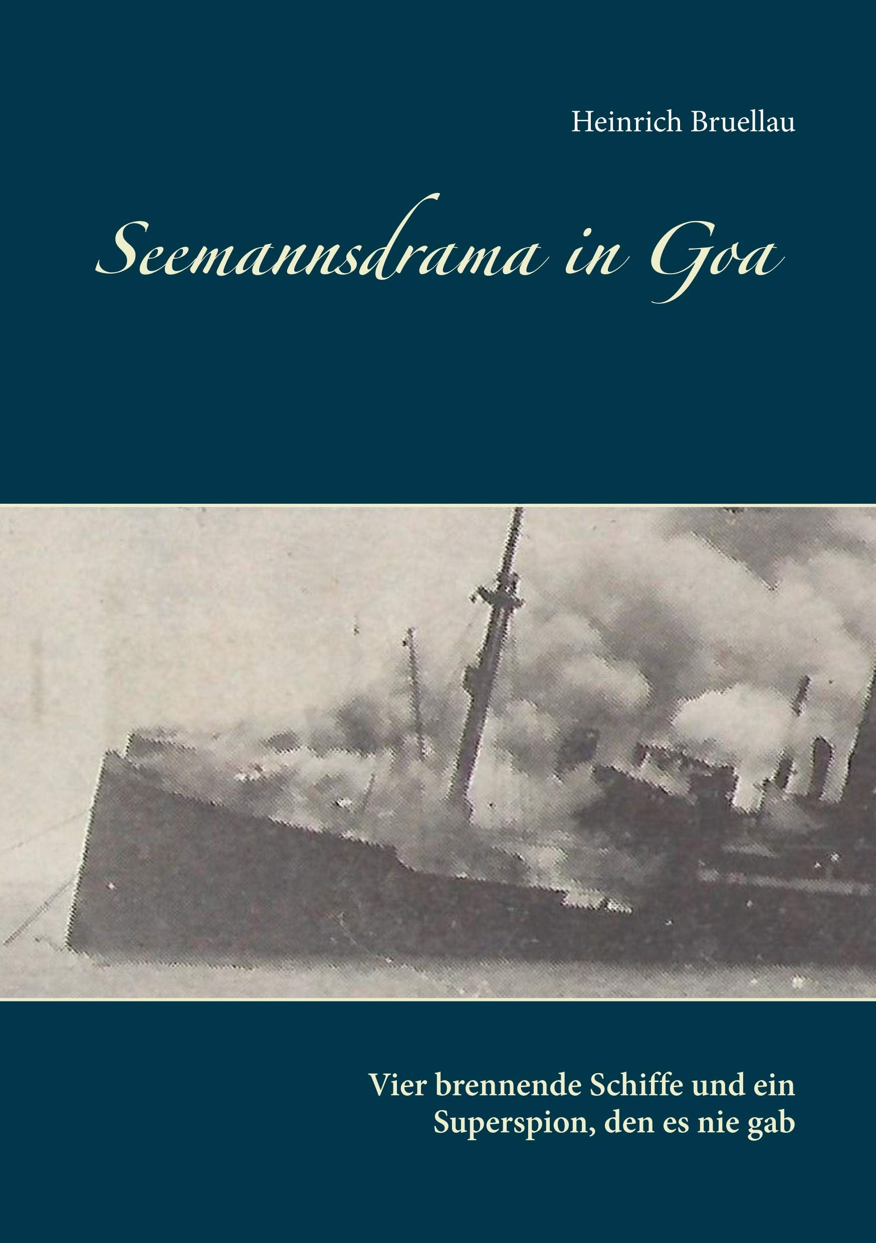 Seemannsdrama in Goa - Vier brennende Schiffe und ein Superspion, den es nie gab: Legende und Wirklichkeit des Handelskrieges im Indischen Ozean Books