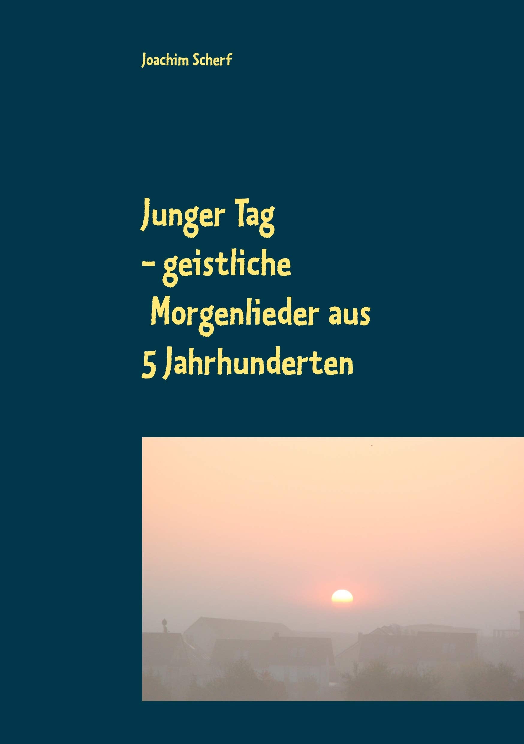 Junger Tag: 510 geistliche Morgenlieder und -gedichte aus 5 Jahrhunderten Religion & Esotericism