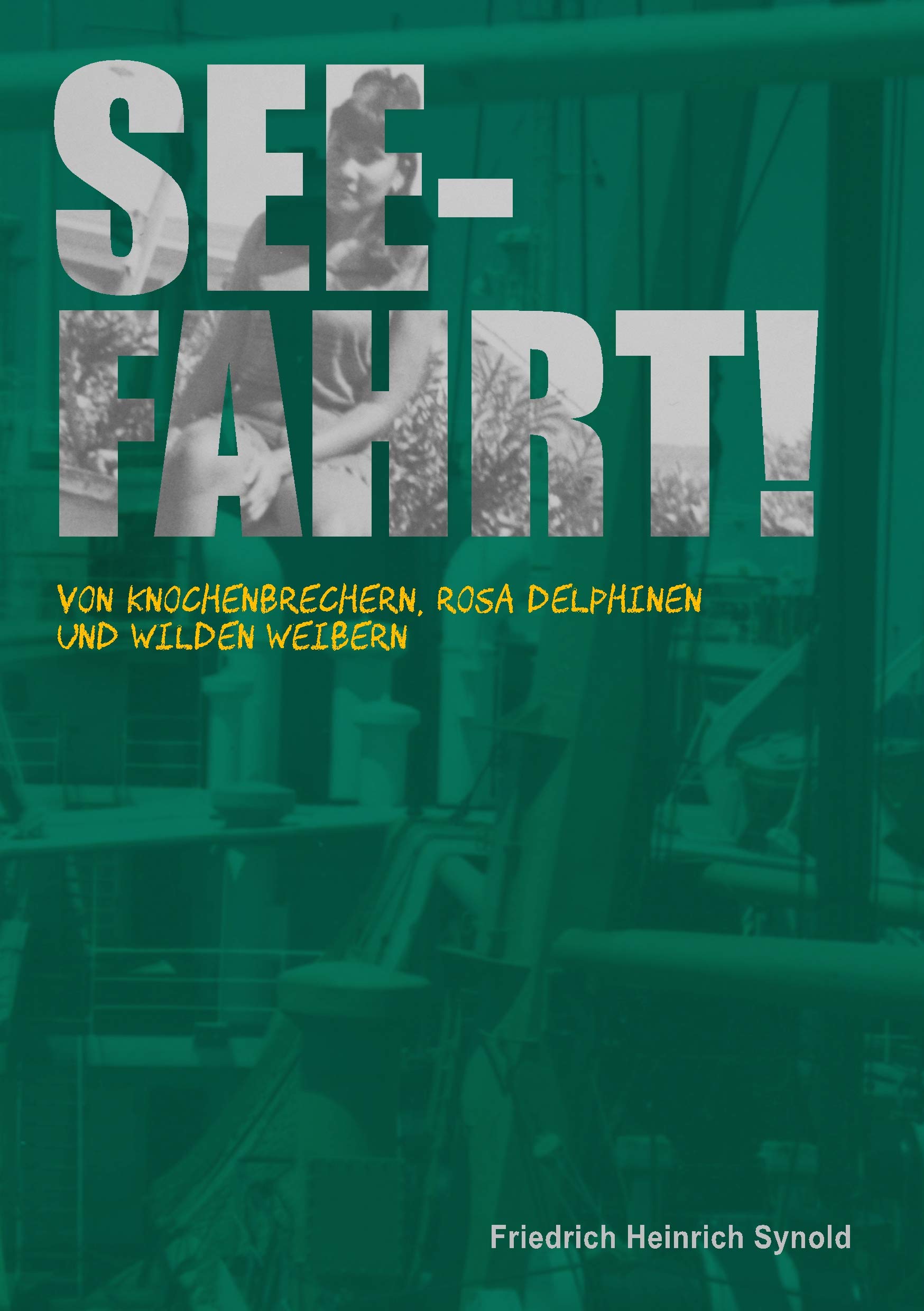 Seefahrt!: Von Knochenbrechern, rosa Delphinen und wilden Weibern Action & Adventure