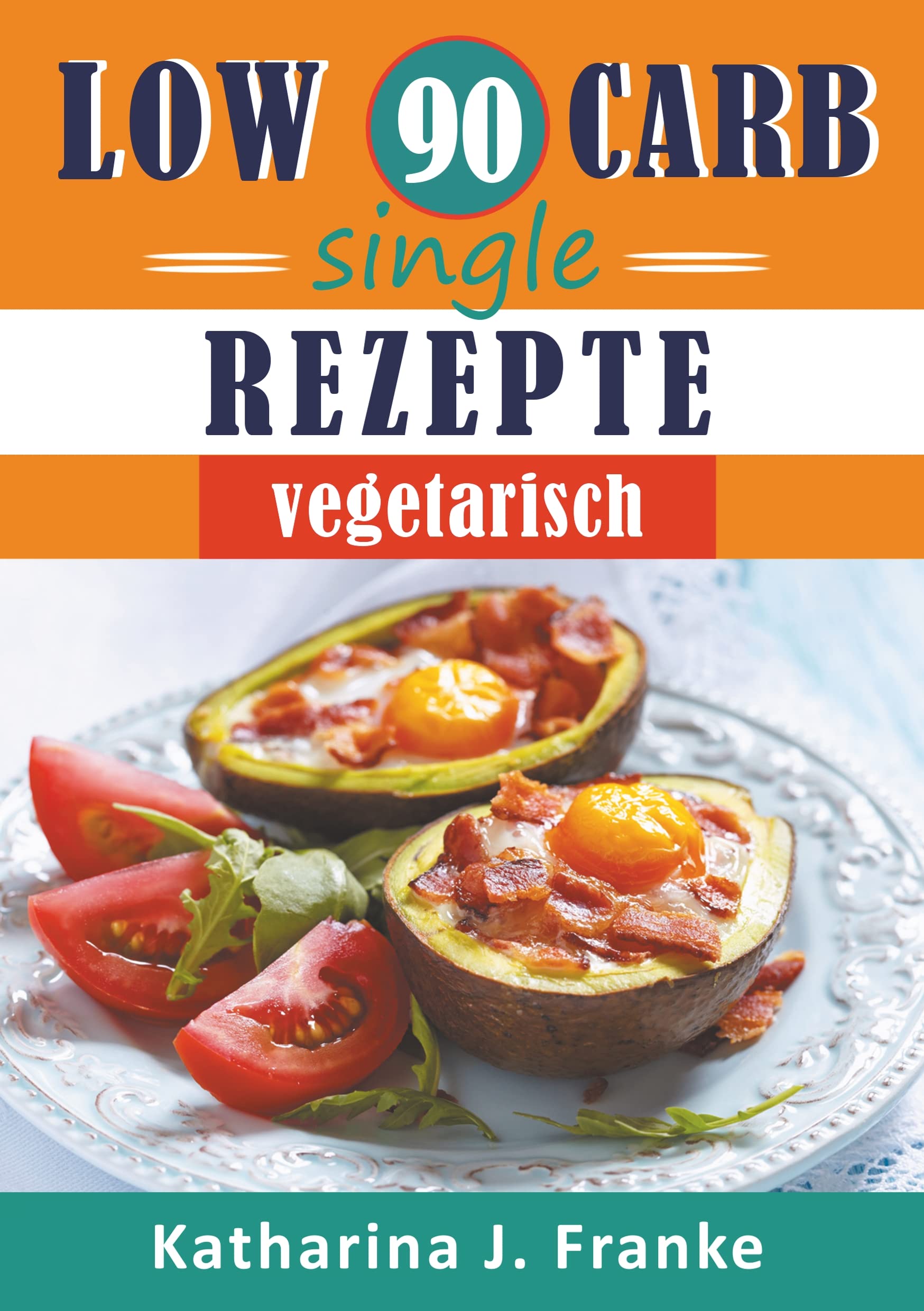 Low Carb Kochbuch für Singles, vegetarisch - 90 Low Carb Single Rezepte für optimale Gewichtsabnahme und Fettverbrennung Leisure, Home & Garden