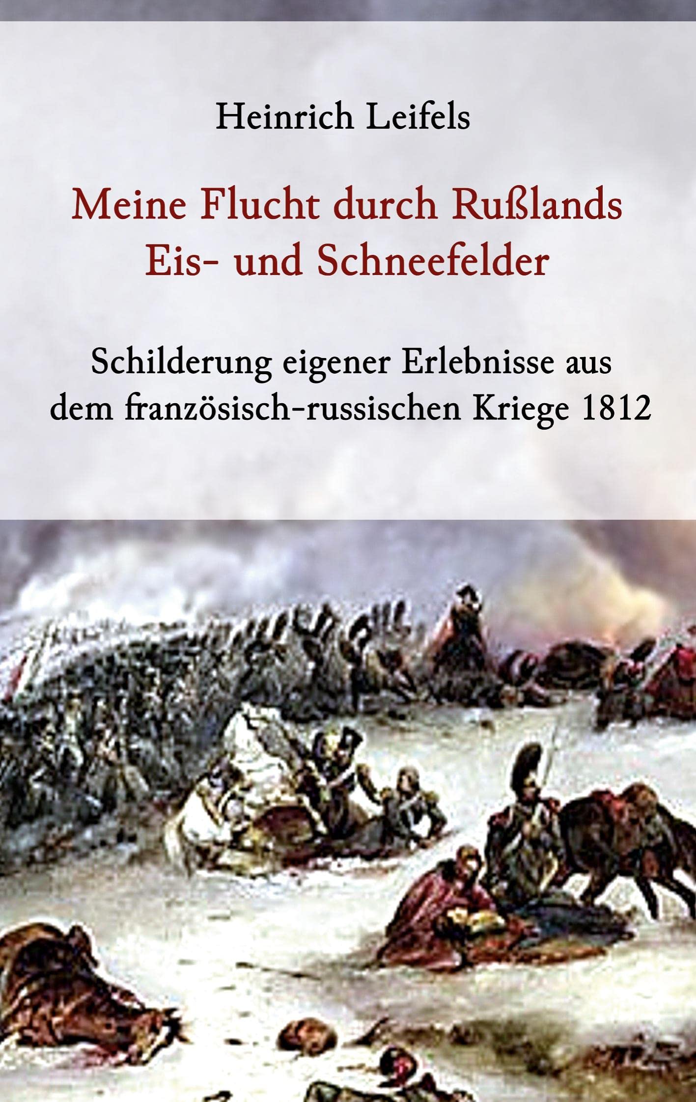 Meine Flucht durch Rußlands Eis- und Schneefelder: Schilderung eigener Erlebnisse aus dem französisch-russischen Kriege 1812 Essays & Short Stories