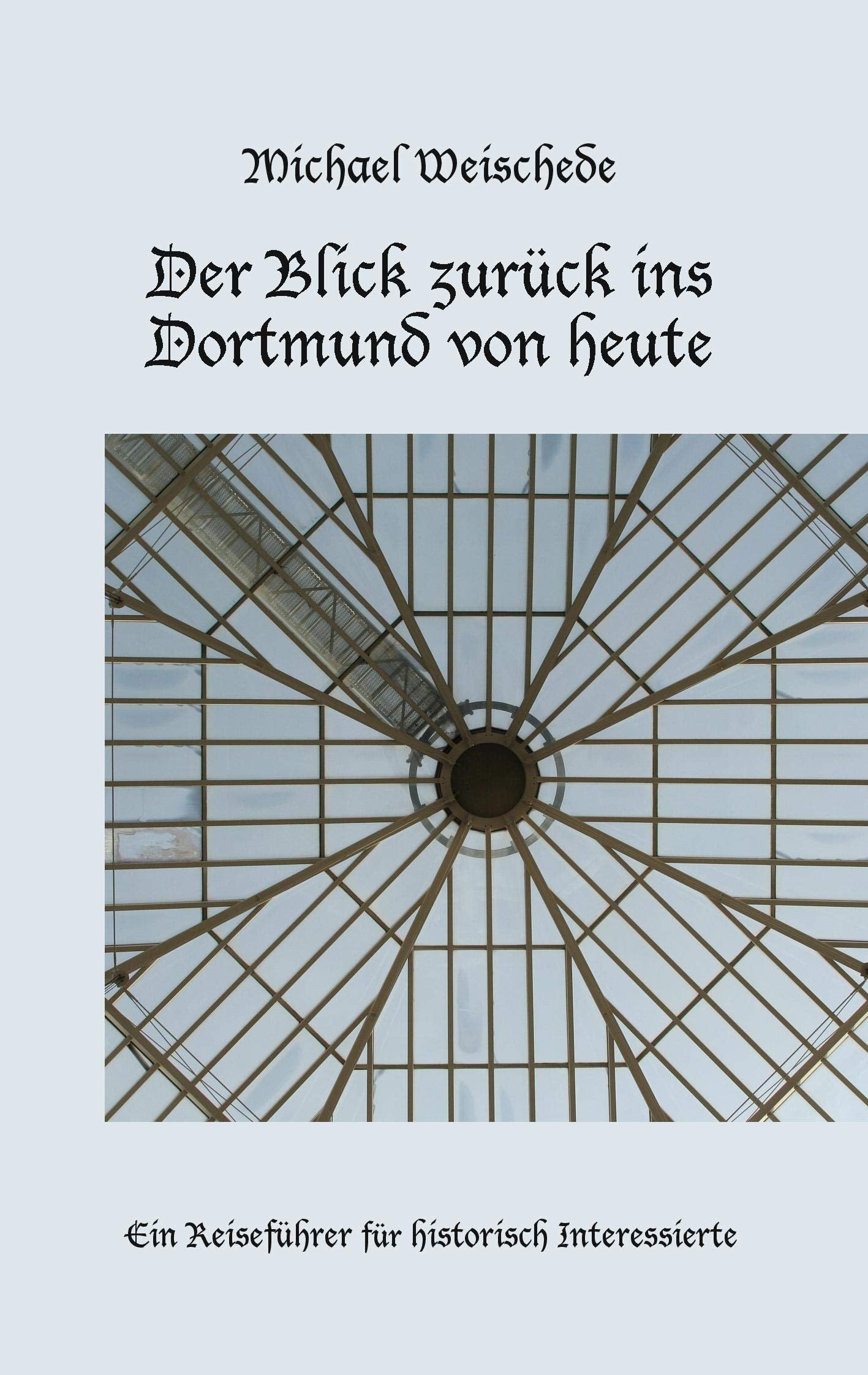 Der Blick zurück ins Dortmund von heute: Ein Reiseführer für historisch Interessierte Leisure, Home & Garden