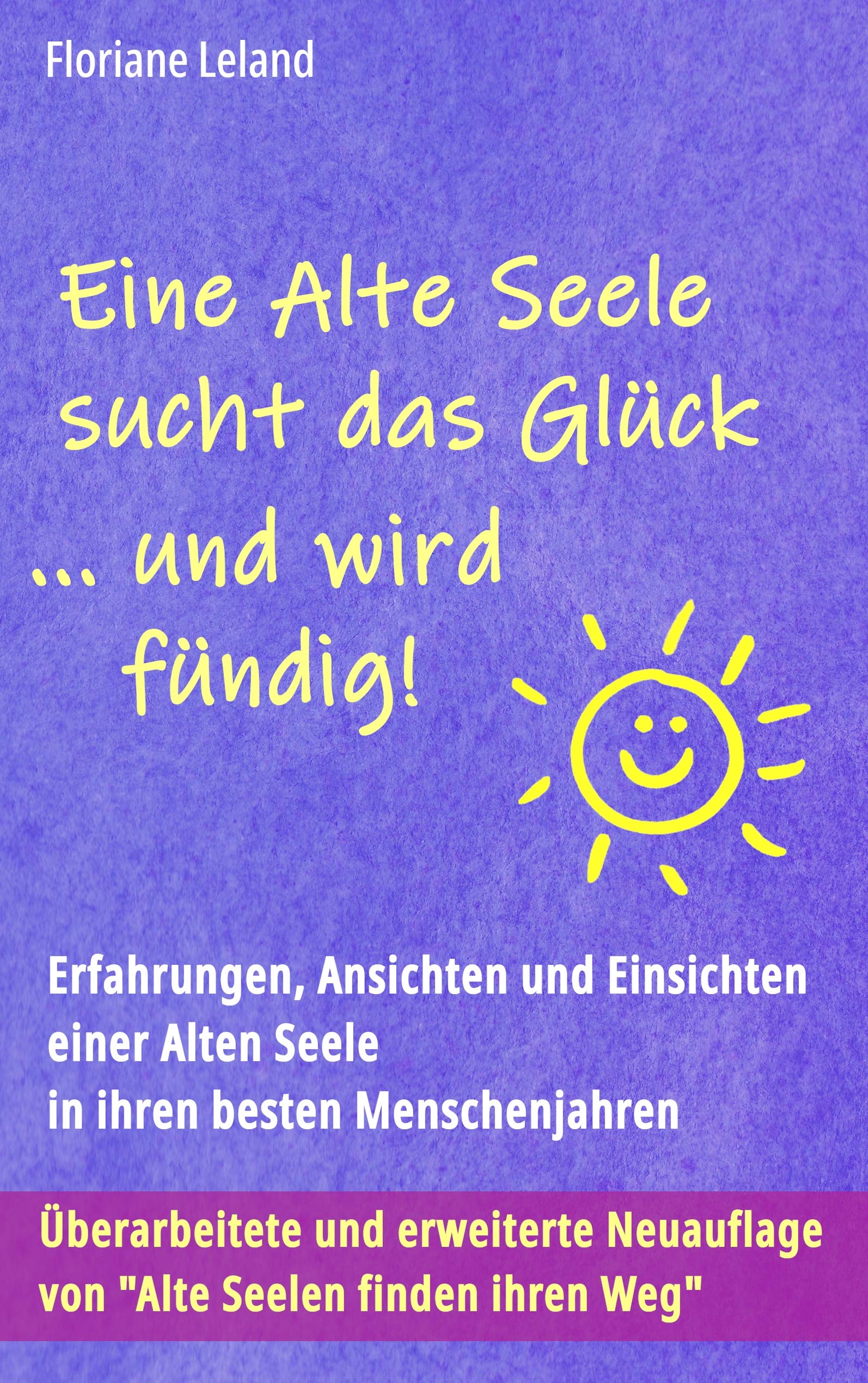 Eine Alte Seele sucht das Gluck ... und wird fundig!: Erfahrungen, Ansichten und Einsichten einer Alten Seele in ihren besten Menschenjahren. ... Neuauflage von "Alte Seelen finden ihren Weg" book